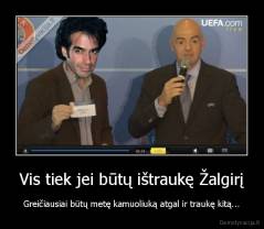 Vis tiek jei būtų ištraukę Žalgirį - Greičiausiai būtų metę kamuoliuką atgal ir traukę kitą...