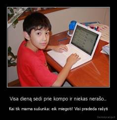 Visa dieną sėdi prie kompo ir niekas nerašo.. - Kai tik mama sušunka: eik miegoti! Visi pradeda rašyti