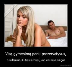 Visą gymenimą perki prezervatyvus, - o sulaukus 30-ties sužinai, kad esi nevaisingas