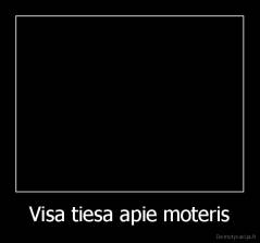 Visa tiesa apie moteris - 
