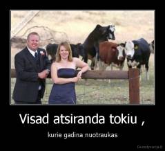 Visad atsiranda tokiu , - kurie gadina nuotraukas