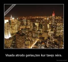 Visada atrodo geriau,ten kur tavęs nėra. - 