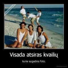 Visada atsiras kvailių - kurie sugadins foto.