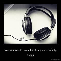 Visada atsiras ta daina, kuri Tau primins kažkokį - žmogų