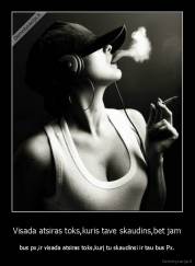 Visada atsiras toks,kuris tave skaudins,bet jam - bus px,ir visada atsiras toks,kurį tu skaudinsi ir tau bus Px.