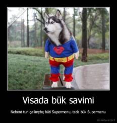 Visada būk savimi - Nebent turi galimybę būti Supermenu, tada būk Supermenu