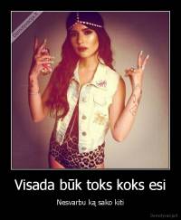 Visada būk toks koks esi - Nesvarbu ką sako kiti