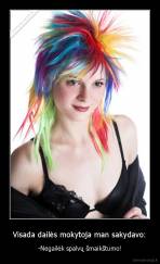 Visada dailės mokytoja man sakydavo: - -Negailėk spalvų šmaikštumo!