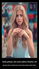 Visada galvojau, kad vyrams patinka blondinės, bet - ilga plaukų dažymo praktika parodė, kad jiems labiau patinka protiškai stabilios