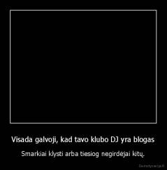 Visada galvoji, kad tavo klubo DJ yra blogas - Smarkiai klysti arba tiesiog negirdėjai kitų.