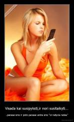 Visada kai susipyksti,ir nori susitaikyti... - ..parasai sms ir poto parasai antra sms "oi netycia netau"