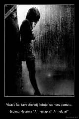 Visada kai tave stovintį lietuje kas nors pamato. - Išgirsti klausimą "Ar nešlapia? "Ar nelyja?"