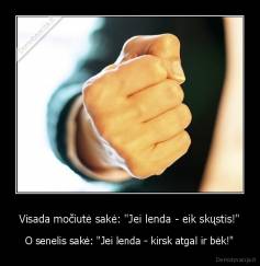 Visada močiutė sakė: "Jei lenda - eik skųstis!" - O senelis sakė: "Jei lenda - kirsk atgal ir bėk!"