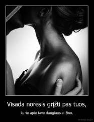 Visada norėsis grįžti pas tuos, - kurie apie tave daugiausiai žino.