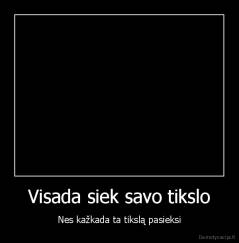 Visada siek savo tikslo - Nes kažkada ta tikslą pasieksi