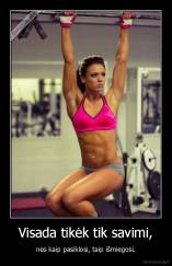 Visada tikėk tik savimi, - nes kaip pasiklosi, taip išmiegosi.