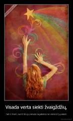 Visada verta siekti žvaigždžių, - Net ir žinant, kad iš tikrųjų niekada negalėsime nei vienos iš jų paliesti