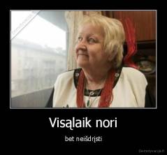 Visąlaik nori - bet neišdrįsti