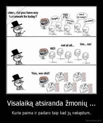 Visalaiką atsiranda žmonių ... - Kurie paima ir padaro taip kad jų nekęstum.