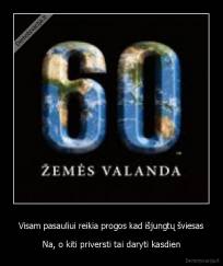 Visam pasauliui reikia progos kad išjungtų šviesas - Na, o kiti priversti tai daryti kasdien