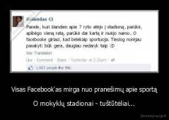 Visas Facebook'as mirga nuo pranešimų apie sportą - O mokyklų stadionai - tuštūtėliai...