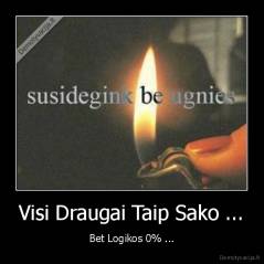 Visi Draugai Taip Sako ... - Bet Logikos 0% ...