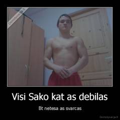 Visi Sako kat as debilas - Bt netesa as svarcas