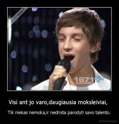 Visi ant jo varo,daugiausia moksleiviai,  - Tik niekas nemoka,ir nedrista parodyti savo talento.