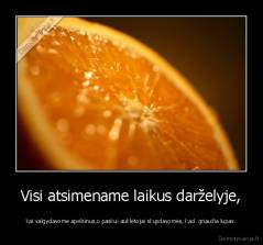 Visi atsimename laikus darželyje, - kai valgydavome apelsinus,o paskui auklėtojai skųsdavomės, kad  griaužia lupas.