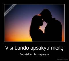 Visi bando apsakyti meilę - Bet niekam tai nepavyks