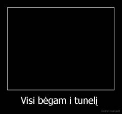 Visi bėgam i tunelį  - 