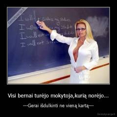 Visi bernai turėjo mokytoja,kurią norėjo... - ---Gerai išdulkinti ne vieną kartą---