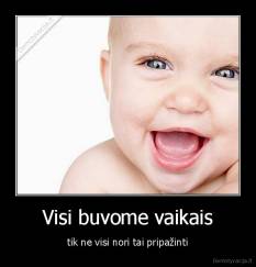 Visi buvome vaikais - tik ne visi nori tai pripažinti