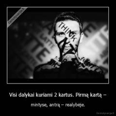 Visi dalykai kuriami 2 kartus. Pirmą kartą – - mintyse, antrą – realybėje.
