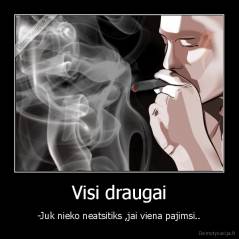 Visi draugai - -Juk nieko neatsitiks ,jai viena pajimsi..