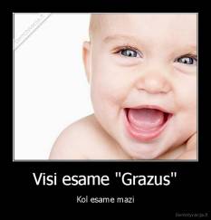 Visi esame "Grazus" - Kol esame mazi