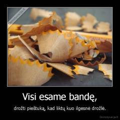 Visi esame bandę, - drožti pieštuką, kad liktų kuo ilgesnė drožlė.