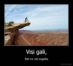 Visi gali, - Bet ne visi sugeba