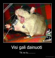 Visi gali dainuoti  - Tik ne tu...........