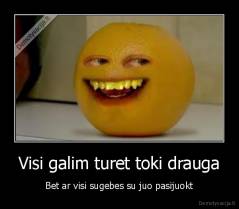 Visi galim turet toki drauga - Bet ar visi sugebes su juo pasijuokt