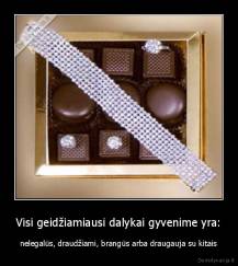 Visi geidžiamiausi dalykai gyvenime yra: - nelegalūs, draudžiami, brangūs arba draugauja su kitais