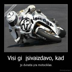 Visi gi  įsivaizdavo, kad - jo dviratis yra motociklas