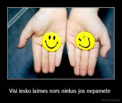 Visi iesko laimes nors niekas jos nepamete  - 