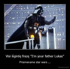 Visi išgirdę frazę "I'm your father Lukas" - Prisimename star wars ...