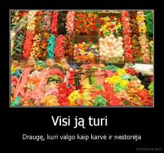 Visi ją turi  - Draugę, kuri valgo kaip karvė ir nestorėja