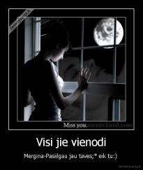 Visi jie vienodi - Mergina-Pasiilgau jau taves;* eik tu:) 