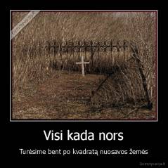 Visi kada nors - Turėsime bent po kvadratą nuosavos žemės