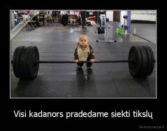 Visi kadanors pradedame siekti tikslų - 