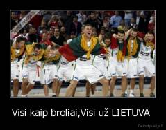 Visi kaip broliai,Visi už LIETUVA  - 