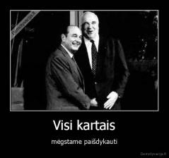 Visi kartais - mėgstame paišdykauti